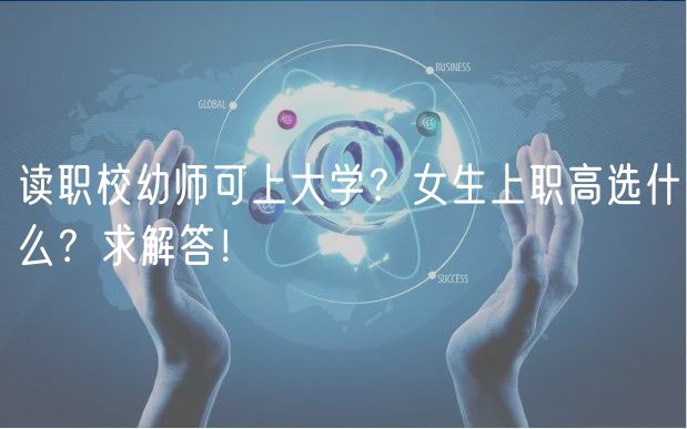 读职校幼师可上大学？女生上职高选什么？求解答！