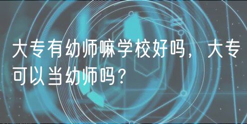 大专有幼师嘛学校好吗，大专可以当幼师吗？