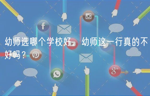 幼师选哪个学校好，幼师这一行真的不好吗？