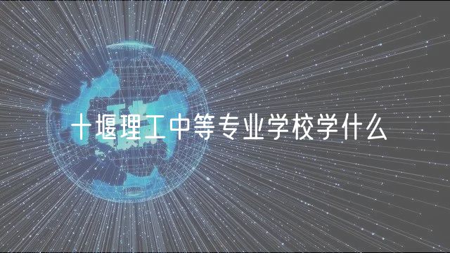 十堰理工中等专业学校学什么