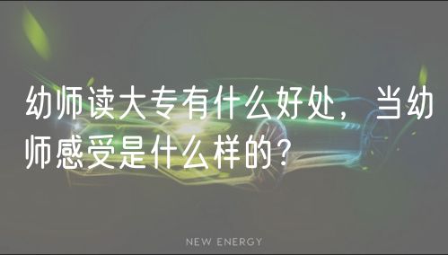 幼师读大专有什么好处，当幼师感受是什么样的？
