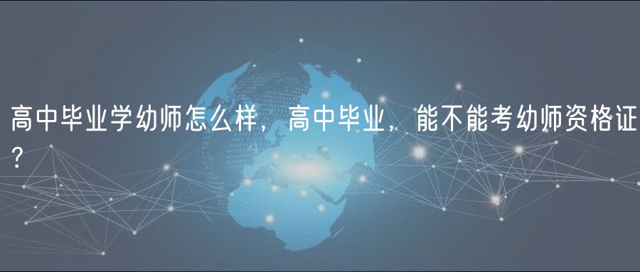 高中毕业学幼师怎么样，高中毕业，能不能考幼师资格证？
