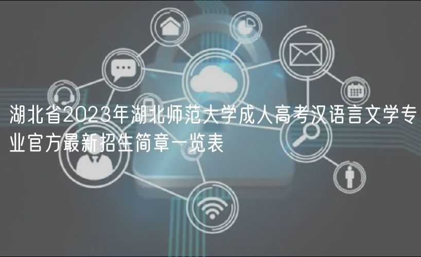 湖北省2023年湖北师范大学成人高考汉语言文学专业官方最新招生简章一览表
