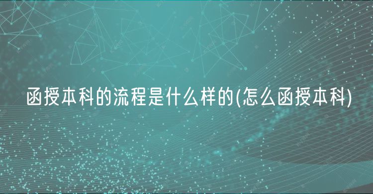 函授本科的流程是什么样的(怎么函授本科)