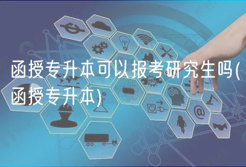 函授专升本可以报考研究生吗(函授专升本)