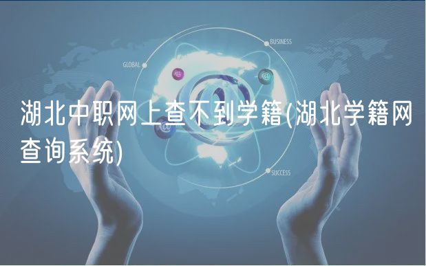 湖北中职网上查不到学籍(湖北学籍网查询系统)