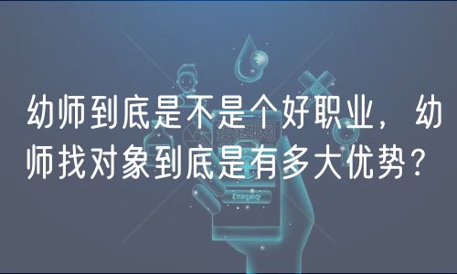 幼师到底是不是个好职业，幼师找对象到底是有多大优势？