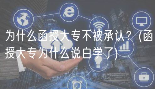 为什么函授大专不被承认？(函授大专为什么说白学了)
