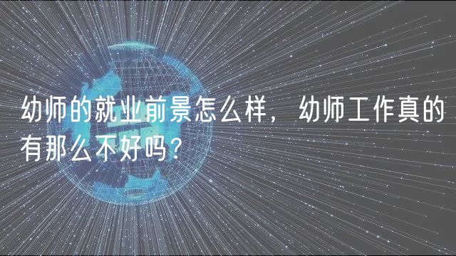 幼师的就业前景怎么样，幼师工作真的有那么不好吗？