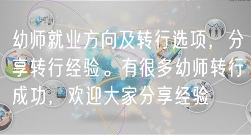 幼师就业方向及转行选项，分享转行经验。有很多幼师转行成功，欢迎大家分享经验