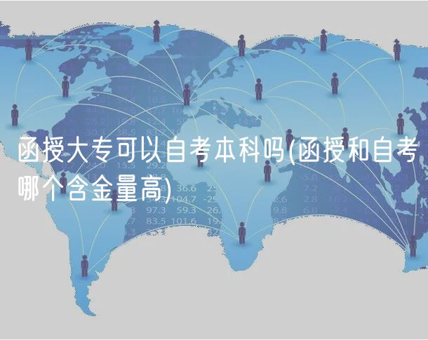函授大专可以自考本科吗(函授和自考哪个含金量高)