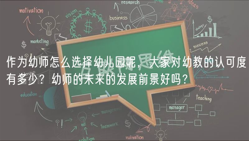 作为幼师怎么选择幼儿园呢，大家对幼教的认可度有多少？幼师的未来的发展前景好吗？