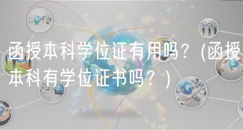 函授本科学位证有用吗？(函授本科有学位证书吗？)