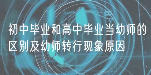 初中毕业和高中毕业当幼师的区别及幼师转行现象原因