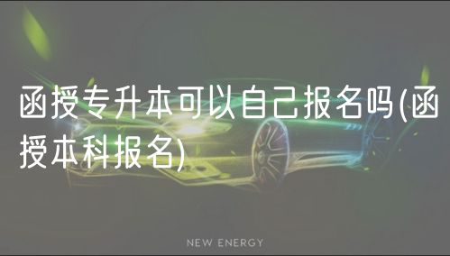 函授专升本可以自己报名吗(函授本科报名)