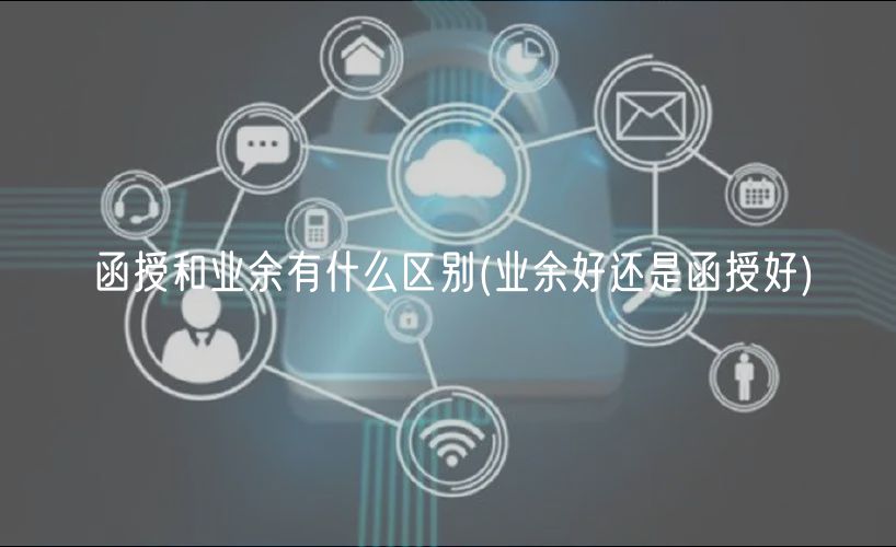 函授和业余有什么区别(业余好还是函授好)