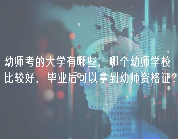 幼师考的大学有哪些，哪个幼师学校比较好，毕业后可以拿到幼师资格证？
