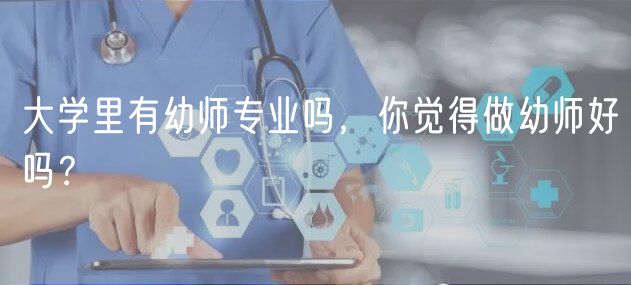 大学里有幼师专业吗，你觉得做幼师好吗？