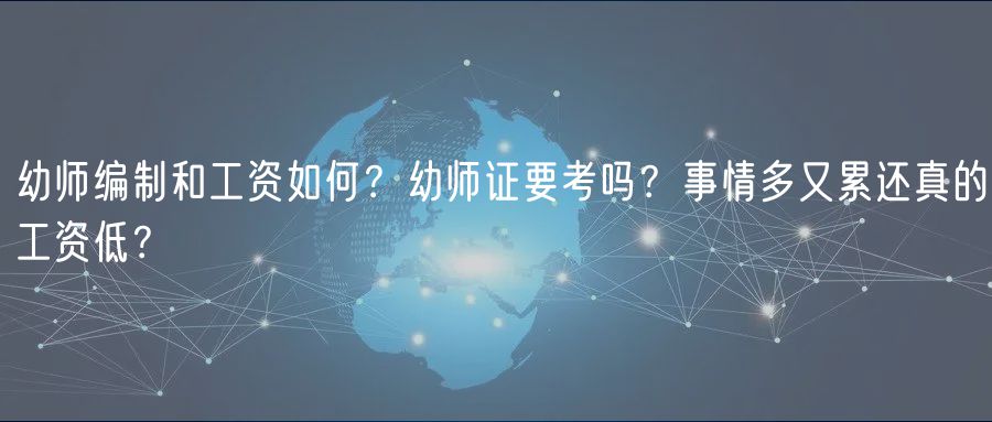 幼师编制和工资如何？幼师证要考吗？事情多又累还真的工资低？