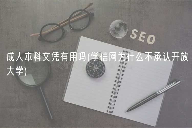 成人本科文凭有用吗(学信网为什么不承认开放大学)