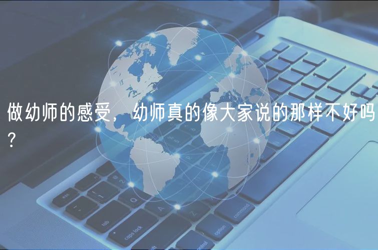 做幼师的感受，幼师真的像大家说的那样不好吗？