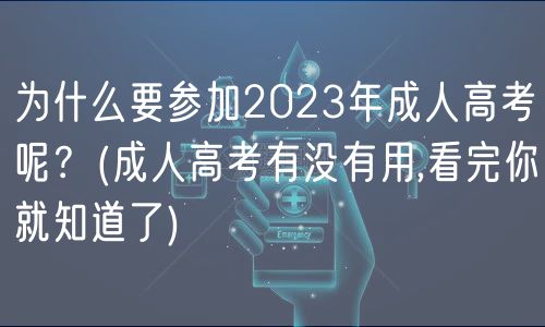为什么要参加2023年成人高考呢？(成人高考有没有用,看完你就知道了)