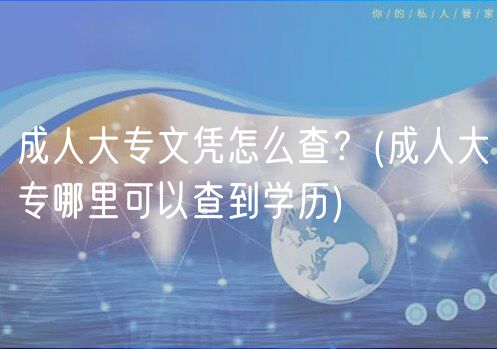 成人大专文凭怎么查？(成人大专哪里可以查到学历)