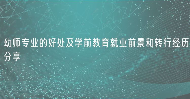 幼师专业的好处及学前教育就业前景和转行经历分享
