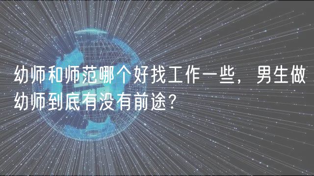 幼师和师范哪个好找工作一些，男生做幼师到底有没有前途？