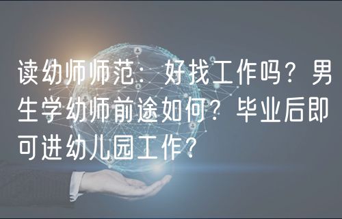 读幼师师范：好找工作吗？男生学幼师前途如何？毕业后即可进幼儿园工作？