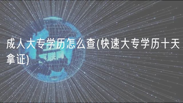 成人大专学历怎么查(快速大专学历十天拿证)