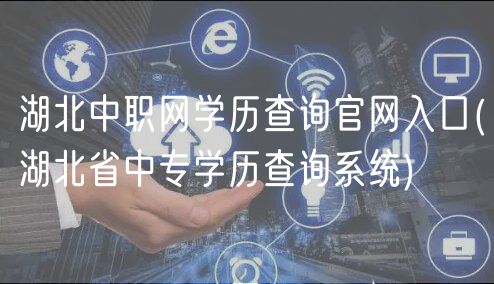 湖北中职网学历查询官网入口(湖北省中专学历查询系统)