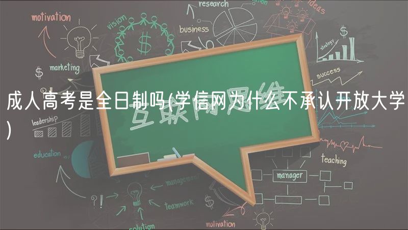 成人高考是全日制吗(学信网为什么不承认开放大学)