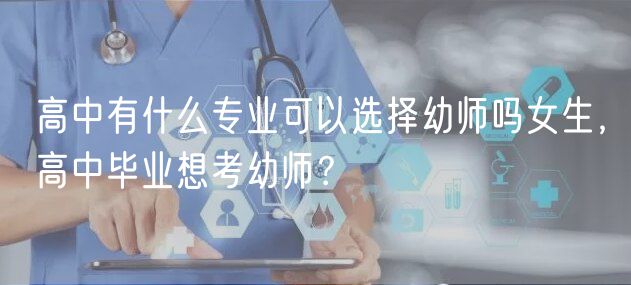 高中有什么专业可以选择幼师吗女生，高中毕业想考幼师？