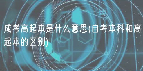 成考高起本是什么意思(自考本科和高起本的区别)