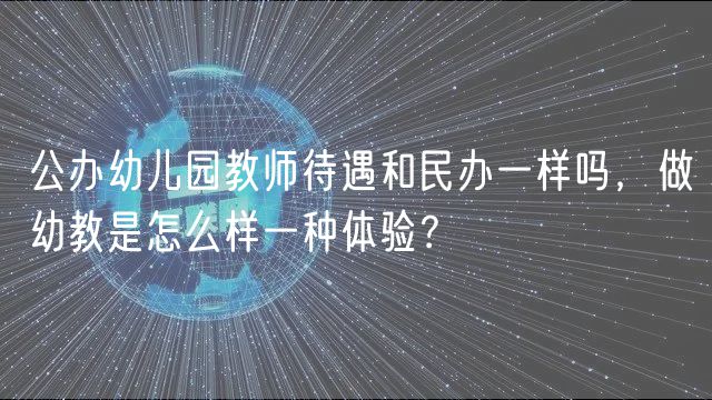 公办幼儿园教师待遇和民办一样吗，做幼教是怎么样一种体验？
