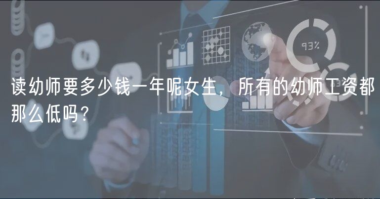 读幼师要多少钱一年呢女生，所有的幼师工资都那么低吗？