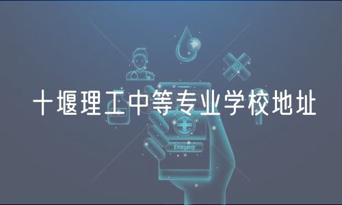 十堰理工中等专业学校地址