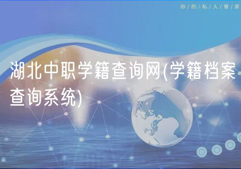 湖北中职学籍查询网(学籍档案查询系统)