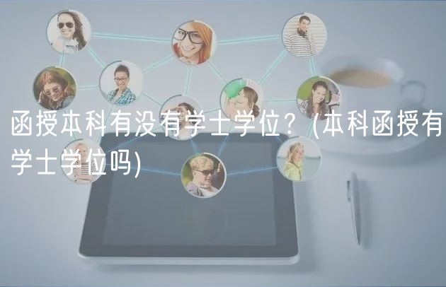 函授本科有没有学士学位？(本科函授有学士学位吗)