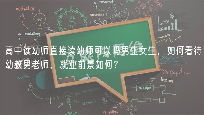 高中读幼师直接读幼师可以吗男生女生，如何看待幼教男老师，就业前景如何？