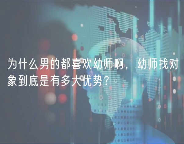 为什么男的都喜欢幼师啊，幼师找对象到底是有多大优势？