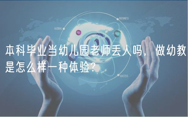 本科毕业当幼儿园老师丢人吗，做幼教是怎么样一种体验？