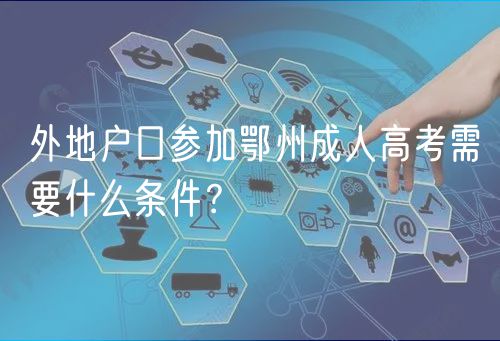 外地户口参加鄂州成人高考需要什么条件？