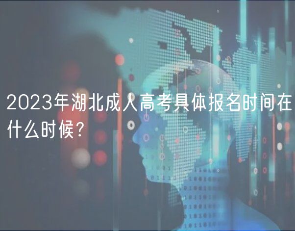 2023年湖北成人高考具体报名时间在什么时候？