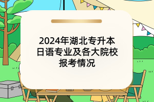 2024年湖北专升本日语专业及各大院校报考情况