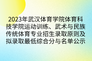 2023年武汉体育学院体育科技学院运动训练、武术与民族传统体育专业招生录取原则及拟录取最低综合分与名单公示