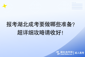 报考湖北成考要做哪些准备？ 超详细攻略请收好！