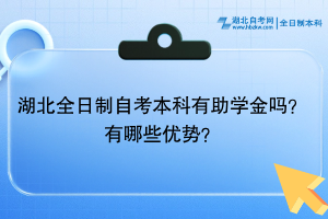 湖北全日制自考本科有助学金吗？有哪些优势？
