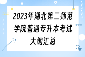 2023年湖北第二师范学院普通专升本考试大纲汇总